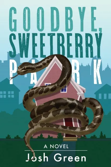Goodbye, Sweetberry Park: A Novel of City Life, Creeping Gentrification and Flesh-eating Snakes