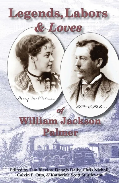 Legends, Labors & Loves: William Jackson Palmer, 1836-1909