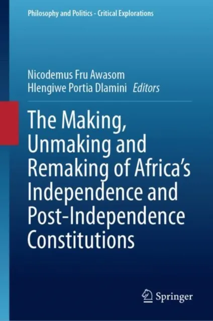 Making, Unmaking and Remaking of Africa's Independence and Post-Independence Constitutions