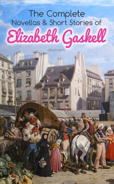Complete Novellas & Short Stories of Elizabeth Gaskell (Illustrated)