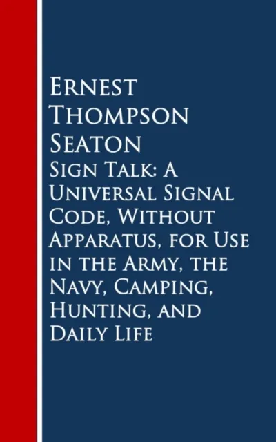 Sign Talk: A Universal Signal Code, Without Appara, Hunting, and Daily Life