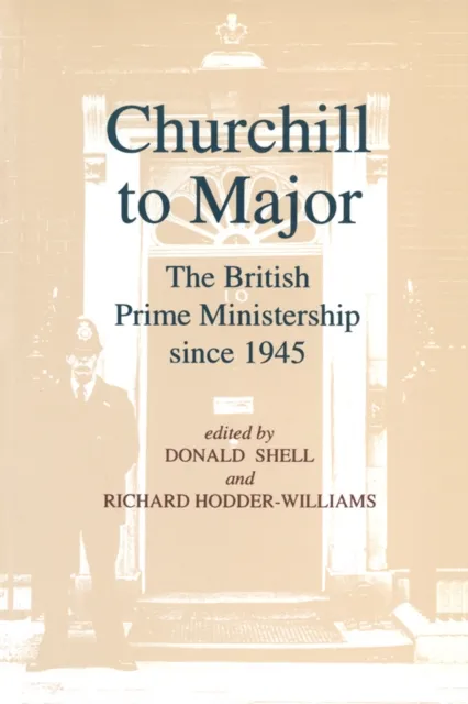 Churchill to Major: The British Prime Ministership since 1945