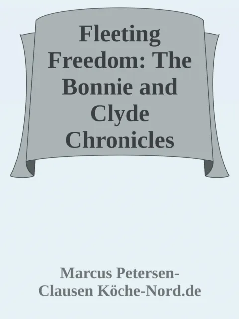 Fleeting Freedom: The Bonnie and Clyde Chronicles