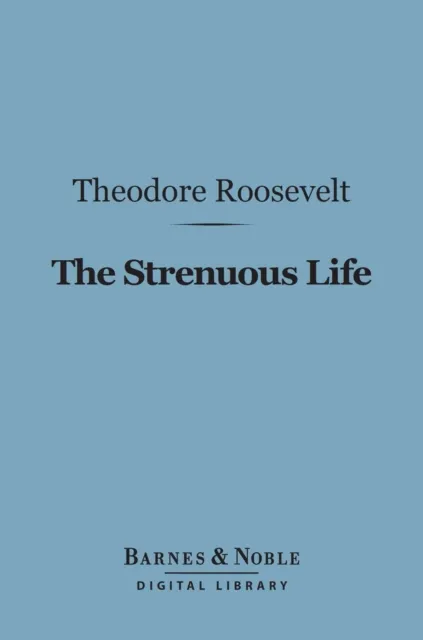 Strenuous Life Essays and Addresses (Barnes & Noble Digital Library)