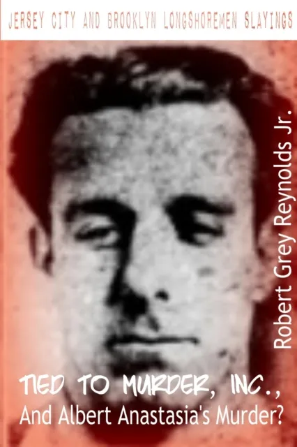 Jersey City and Brooklyn Longshoremen Slayings Tied To Murder, Inc., and Albert Anastasia's Murder?