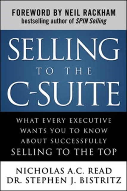 Selling to the C-Suite:  What Every Executive Wants You to Know About Successfully Selling to the Top