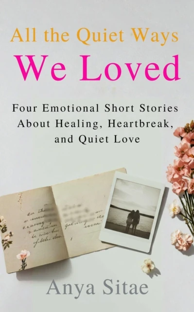 All the Quiet Ways We Loved: Four Emotional Short Stories About Healing, Heartbreak, and Quiet Love