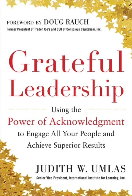 Grateful Leadership:  Using the Power of Acknowledgment to Engage All Your People and Achieve Superior Results