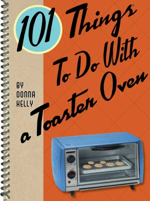101 Things To Do With a Toaster Oven