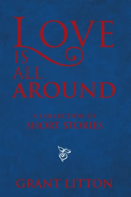 Love Is All Around: a Collection of Short Stories