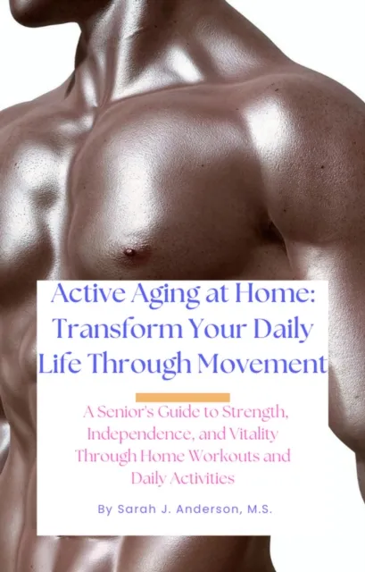 Active Aging at Home: Transform Your Daily Life Through Movement