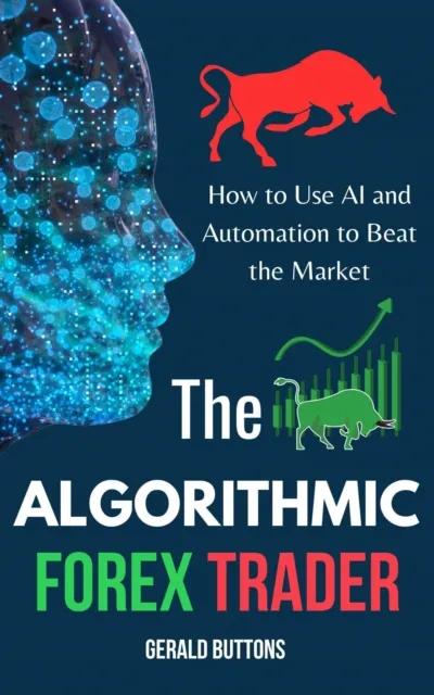 Algorithmic Forex Trader: How to Use AI and Automation to Beat the Market