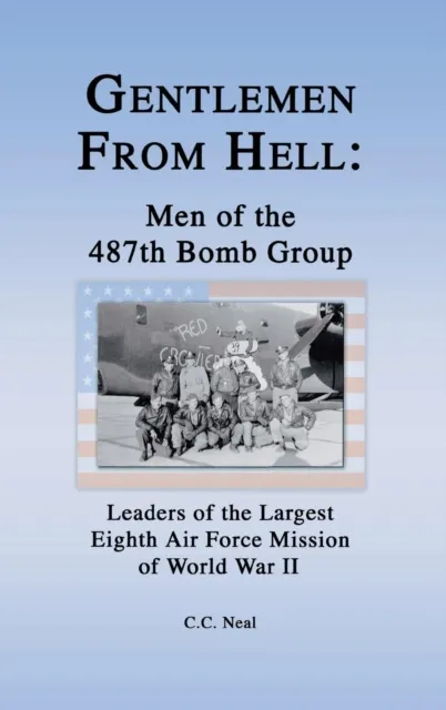 Gentlemen from Hell: Men of the 487th Bomb Group