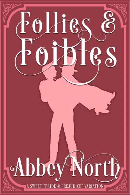Follies & Foibles: A Sweet "Pride & Prejudice" Variation