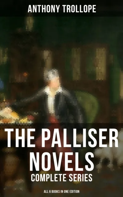 Palliser Novels: Complete Series - All 6 Books in One Edition
