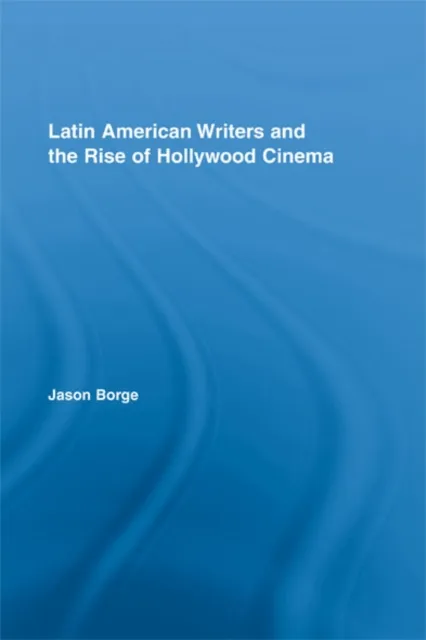Latin American Writers and the Rise of Hollywood Cinema