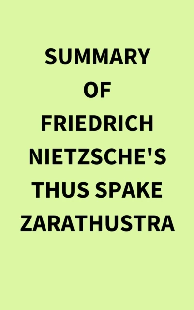 Summary of Friedrich Nietzsche's Thus Spake Zarathustra