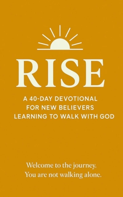 RISE: A 40-Day Devotional for New Believers Learning to Walk With God