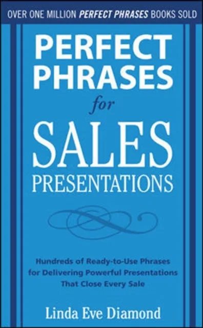 Perfect Phrases for Sales Presentations: Hundreds of Ready-to-Use Phrases for Delivering Powerful Presentations That Close Every Sale