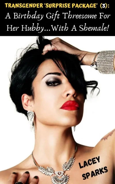 'Transgender Surprise Package' (3): A Birthday Gift Threesome For Her Hubby...With A Shemale!