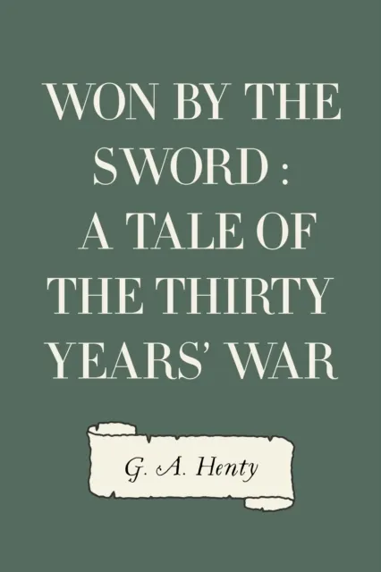 Won By the Sword : a tale of the Thirty Years' War