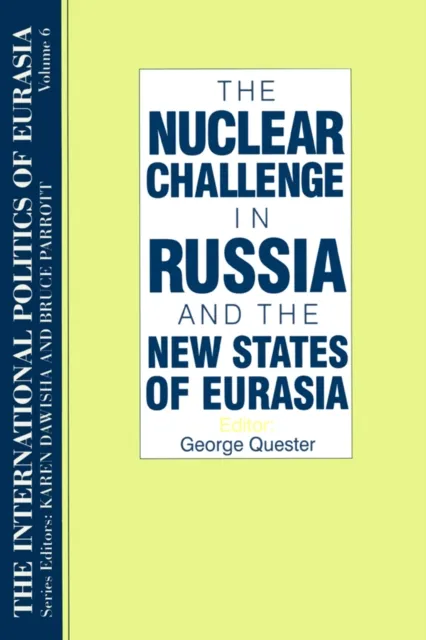 International Politics of Eurasia: v. 6: The Nuclear Challenge in Russia and the New States of Eurasia