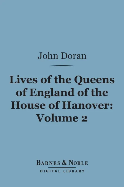 Lives of the Queens of England of the House of Hanover, Volume 2 (Barnes & Noble Digital Library)