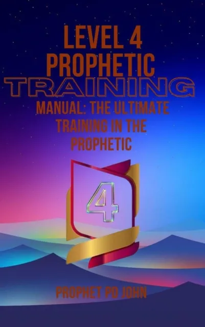 Level 4 Prophetic Training Manual: The Ultimate Training in the Prophetic