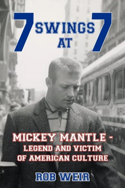 7 Swings at 7: MICKEY MANTLE - Legend and Victim of American Culture