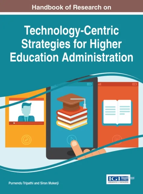 Handbook of Research on Technology-Centric Strategies for Higher Education Administration