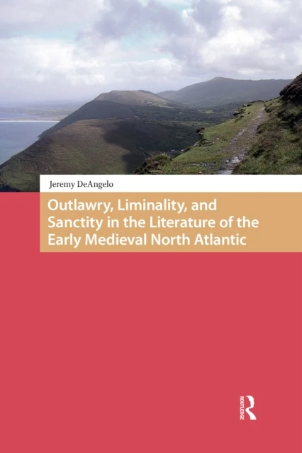 Outlawry, Liminality, and Sanctity in the Literature of the Early Medieval North Atlantic