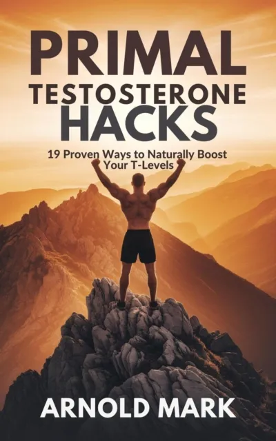 Primal Testosterone Hacks: 19 Proven Ways to Naturally Boost Your T-Levels